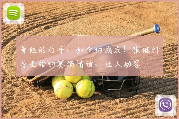曾经的对手,如今的战友!张继科与王皓的赛场情谊,让人动容