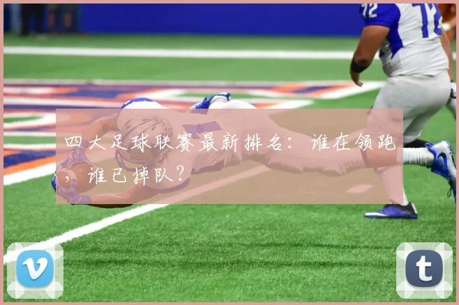 四大足球联赛最新排名：谁在领跑，谁已掉队？