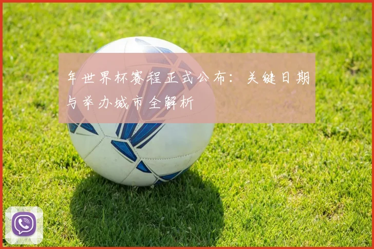 年世界杯赛程正式公布:关键日期与举办城市全解析