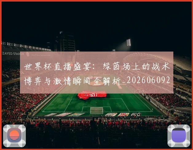 世界杯直播盛宴:绿茵场上的战术博弈与激情瞬间全解析_20260609201325